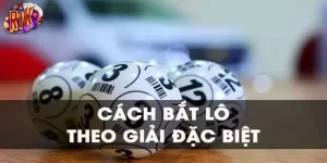 Cách Bắt Lô Tô Theo Giải Đặc Biệt Dễ Trúng Hé Lộ Từ RIKVIP