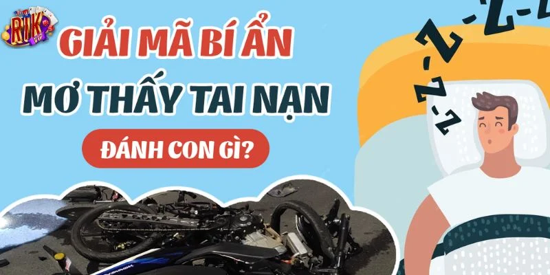 Nằm Mơ Thấy Tai Nạn Có Xấu Không? Giải Mã Giấc Mơ Tai Nạn 3 Giải mã giấc mơ thấy tai nạn giúp bet thủ chốt số đẹp.